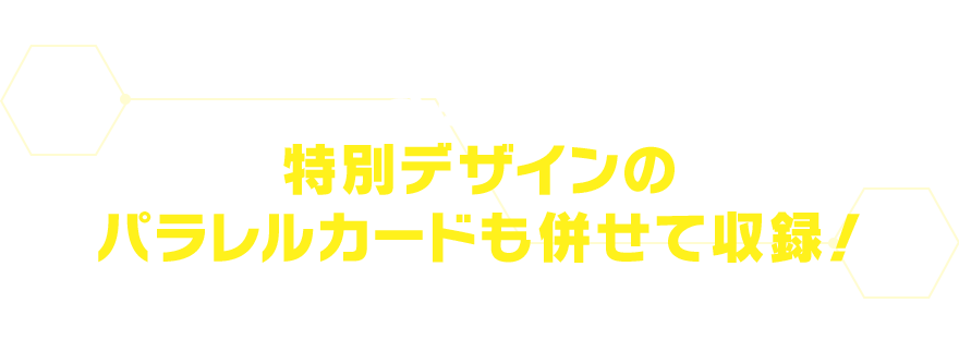 さらに！特別デザインの パラレルカードも併せて収録！