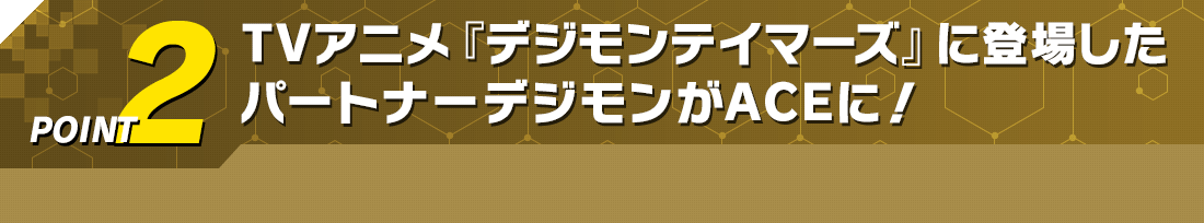 TVアニメ『デジモンテイマーズ』に登場したパートナーデジモンがACEに!