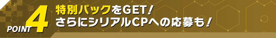 BOX購入で特別パックをGET!さらにシリアルCPへの応募も!