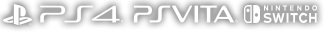 PlayStation®4 / PlayStation®Vita / Nintendo Switch™