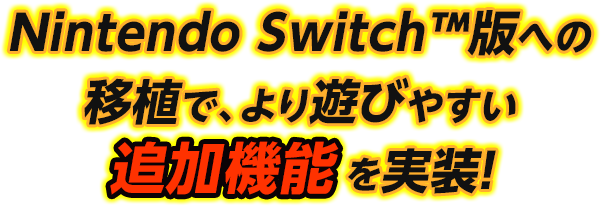 Nintendo Switch™版への移植で、より遊びやすい追加機能を実装！