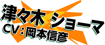 津々木 ショーマ  CV：岡本信彦