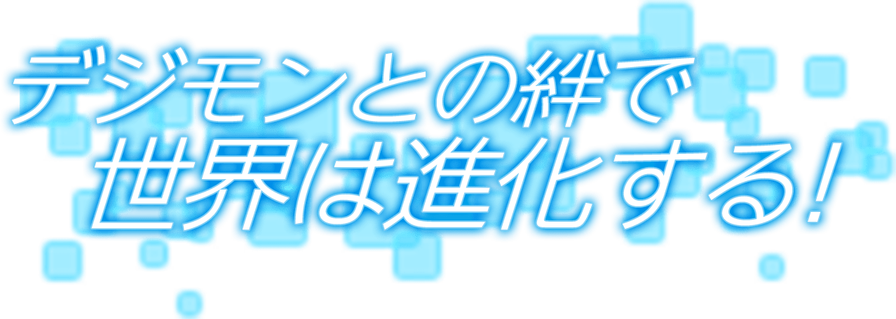 デジモンとの絆で世界は進化する！