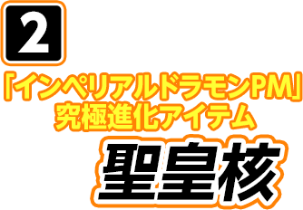 2 「インペリアルドラモンPM」究極進化アイテム 聖皇核